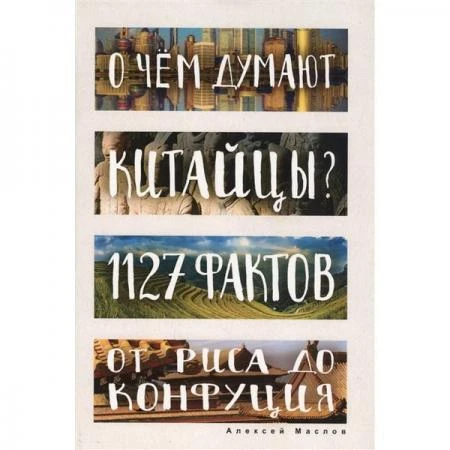 Фото О чем думают китайцы? 1127 фактов от риса до Конфуция. Маслов А.А.