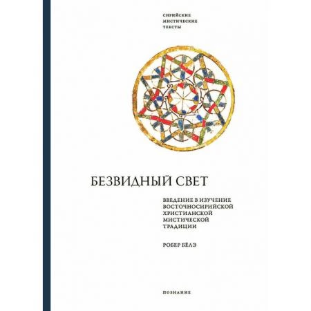 Фото Безвидный свет. Введение в изучение восточносирийской христианской мистической традиции. Иеромонах Робер (Бёлэ)