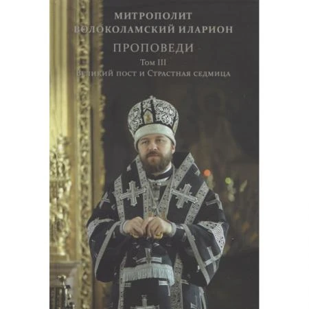 Фото Проповеди. Том III. Великий пост и Страстная седмица. Митрополит Иларион (Алфеев)