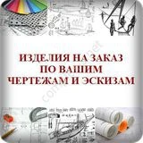 Фото Изделия по чертежам и эскизам заказчика!