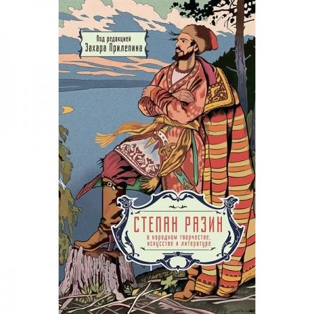 Фото Степан Разин в народном творчестве, искусстве и литературе. Под редакцией Захара Прилепина