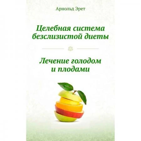 Фото Целебная система безслизистой диеты. Лечение голодом и плодами.