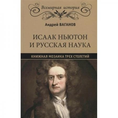 Фото Исаак Ньютон и русская наука. Книжная мозаика трех столетий. Ваганов А.Г.