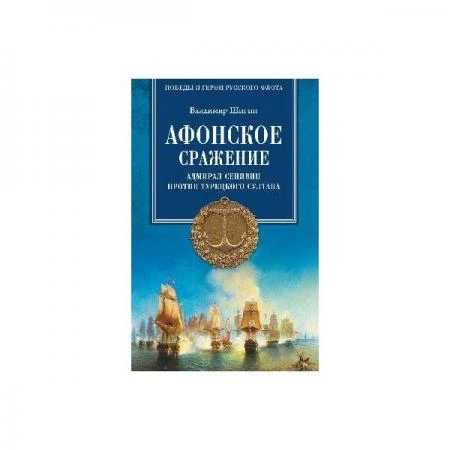Фото Афонское сражение. Адмирал Сенявин против турецкого султана. Шигин В.В.